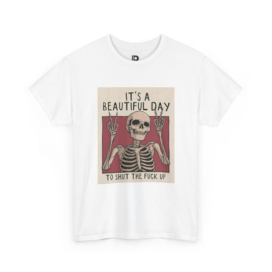 Skull "It's a Beautiful Day to Shut the Fuck Up"  Unisex T-Shirt